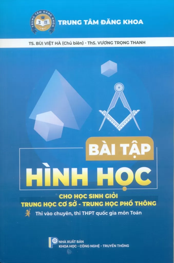 BÀI TẬP HÌNH HỌC CHO HỌC SINH GIỎI THCS - THPT (Thi vào chuyên, thi THPT Quốc gia môn Toán)